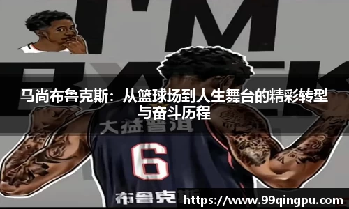 马尚布鲁克斯：从篮球场到人生舞台的精彩转型与奋斗历程